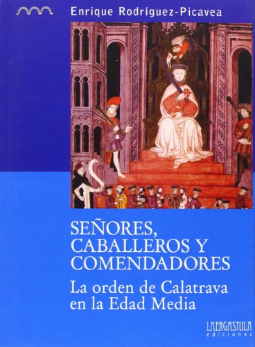 Señores, caballeros y comendadores : la orden de Calatrava en la Edad Media (Colección monográfica. Serie histórica, Band 4)