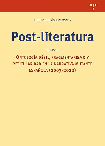 Post-literatura: Ontología débil, fragmentarismo y reticularidad en la narrativa mutante española (2003-2022) (Ciencias y técnicas de la cultura) von Ediciones Trea, S.L.