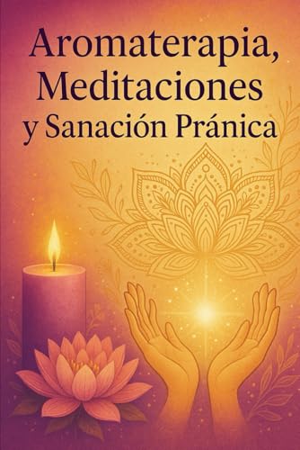 Aromaterapia, Meditaciones y Sanación Pránica von Independently published