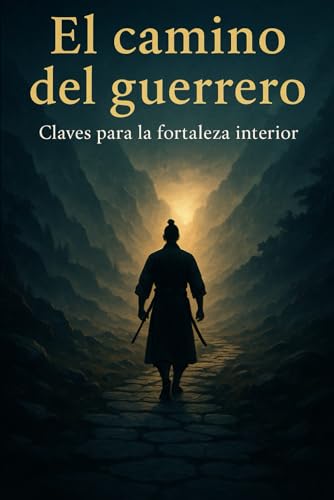 El Camino del Guerrero: Claves Para La Fortaleza Interior von Independently published