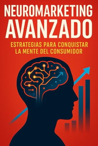 Neuromarketing Avanzado: Estrategias para Conquistar la Mente del Consumidor von Independently published