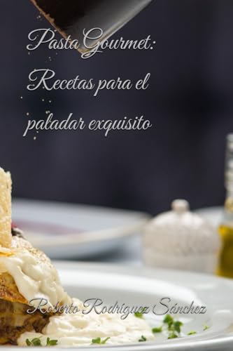 Pasta Gourmet: Recetas para el paladar exquisito von Independently published