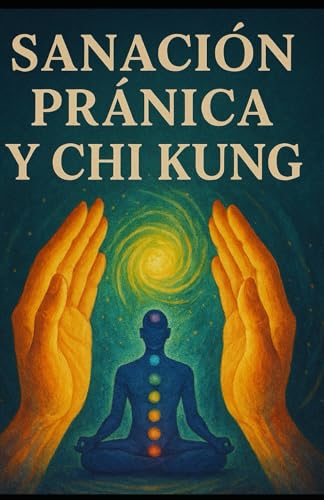 Sanación pránica y Chi Kung: Guia para transformar tu energía y mejorar tu bienestar físico y emocional von Independently published