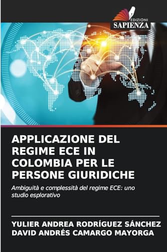 APPLICAZIONE DEL REGIME ECE IN COLOMBIA PER LE PERSONE GIURIDICHE: Ambiguità e complessità del regime ECE: uno studio esplorativo von Edizioni Sapienza