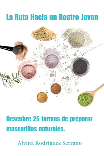 La ruta hacia un rostro joven: Descubre 25 maneras de preparar mascarillas naturales von Barker Publishing LLC