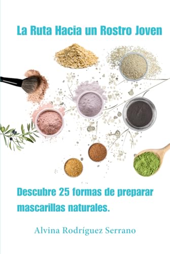 La ruta hacia un rostro joven: Descubre 25 maneras de preparar mascarillas naturales von Barker Publishing LLC