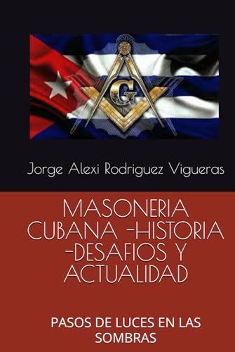 MASONERIA CUBANA -HISTORIA -DESAFIOS Y ACTUALIDAD: PASOS DE LUCES EN LAS SOMBRAS von Independently published