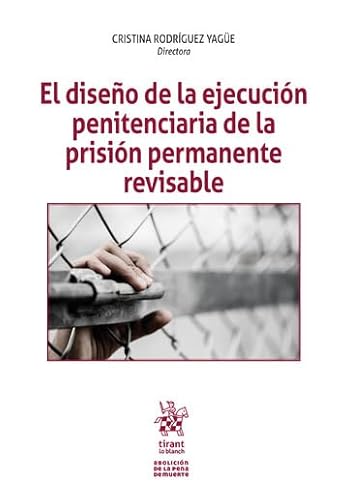 El diseño de la ejecución penitenciaria de la prisión permanente revisable (Abolición de la pena de muerte) von Editorial Tirant lo Blanch