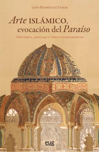 Arte islámico, evocación del paraiso: doctrima, lenguaje y temas iconográficos (Arte y Arqueología) von Editorial Universidad de Granada