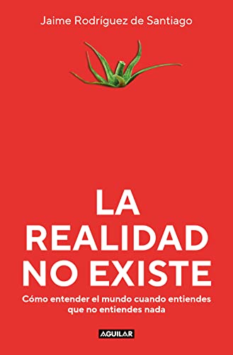 La realidad no existe: Cómo entender el mundo cuando entiendes que no entiendes nada (Divulgación)