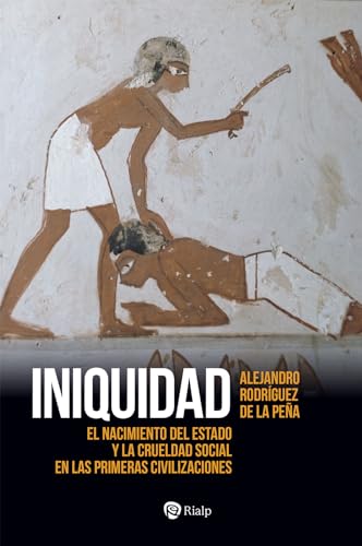 Iniquidad: El nacimiento del Estado y la crueldad social en las primeras civilizaciones (Historia y Biografías)