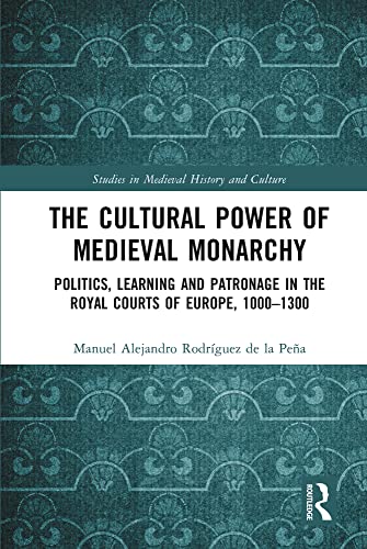 The Cultural Power of Medieval Monarchy: Politics, Learning and Patronage in the Royal Courts of Europe, 1000-1300 (Studies in Medieval History and Culture) von Routledge
