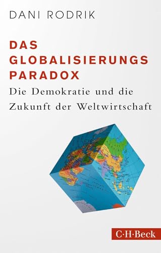 Das Globalisierungs-Paradox: Die Demokratie und die Zukunft der Weltwirtschaft (Beck Paperback) von Beck C. H.