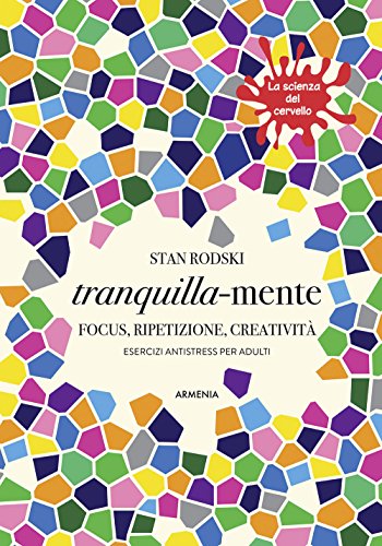 Tranquilla-mente. Focus, ripetizione, creatività. Esercizi antistress per adulti. La scienza del cervello (Anima) von Armenia
