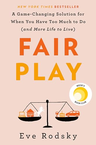 Fair Play: A Game-Changing Solution for When You Have Too Much to Do (and More Life to Live)