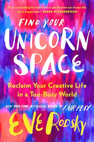 Find Your Unicorn Space: Reclaim Your Creative Life in a Too-Busy World Find Your Unicorn Space: Reclaim Your Creative Life in a Too-Busy World