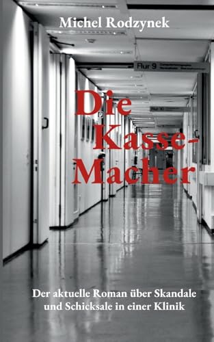 Die Kasse-Macher: Der aktuelle Roman über Skandale und Schicksale in einer Klinik von BoD – Books on Demand