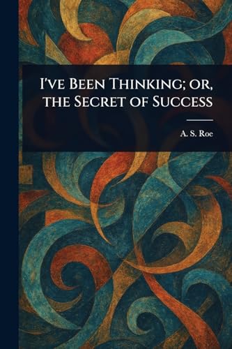 I've Been Thinking; or, the Secret of Success von Anson Street Press