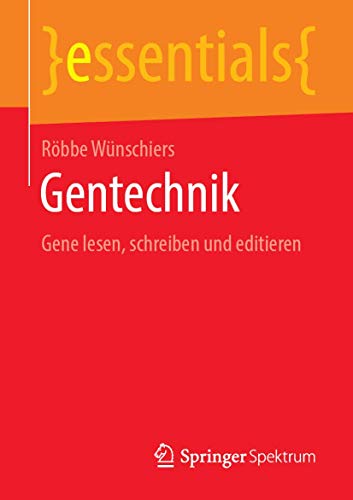Gentechnik: Gene lesen, schreiben und editieren (essentials) von Springer Spektrum