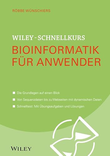 Wiley-Schnellkurs Bioinformatik für Anwender: Die Grundlagen auf einen Blick. Von Sequenzdaten bis zu Webdaten mit dynamischen Daten. Schnelltest: Mit Übungsaufgaben und Lösungen von Wiley