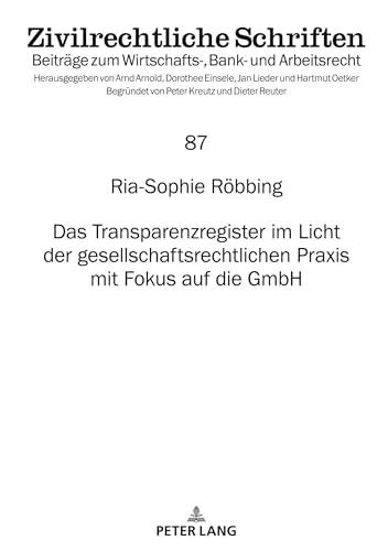 Das Transparenzregister im Licht der gesellschaftsrechtlichen Praxis mit Fokus auf die GmbH (Zivilrechtliche Schriften, Band 87) von Peter Lang