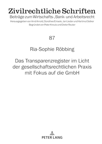 Das Transparenzregister im Licht der gesellschaftsrechtlichen Praxis mit Fokus auf die GmbH (Zivilrechtliche Schriften, Band 87) von Peter Lang