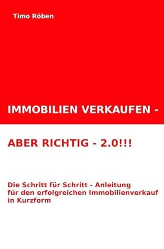 IMMOBILIEN VERKAUFEN - ABER RICHTIG!!!: Die Schritt für Schritt-Anleitung für Ihren erfolgreichen Immobilienverkauf in Kurzform