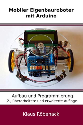 Mobiler Eigenbauroboter mit Arduino: Aufbau und Programmierung von Independently published
