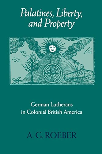 Palatines, Liberty, and Property: German Lutherans in Colonial British America (Early America, History, Context, Culture)
