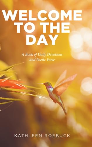 WELCOME TO THE DAY: A Book of Daily Devotions and Poetic Verse von Christian Faith Publishing