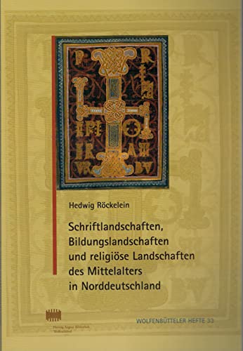 Schriftlandschaften, Bildungslandschaften und religiöse Landschaften des Mittelalters in Norddeutschland (Wolfenbütteler Hefte, Band 33)