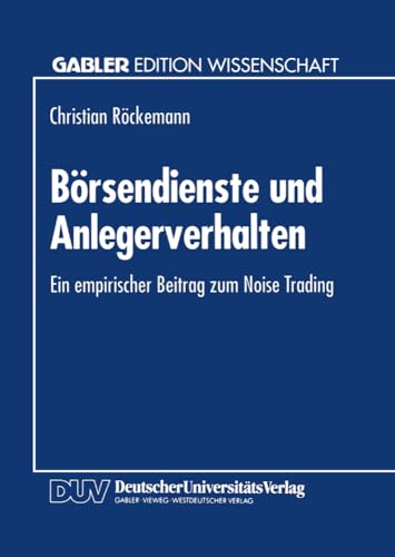 Börsendienste und Anlegerverhalten: Ein empirischer Beitrag zum Noise Trading von Deutscher Universitätsverlag