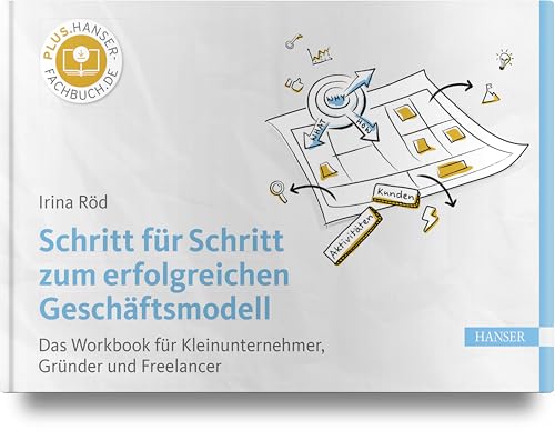 Schritt für Schritt zum erfolgreichen Geschäftsmodell: Das Workbook für Kleinunternehmer, Gründer und Freelancer Schritt für Schritt zum erfolgreichen Geschäftsmodell: Das Workbook für Kleinunternehmer, Gründer und Freelancer von Carl Hanser Verlag GmbH & Co. KG