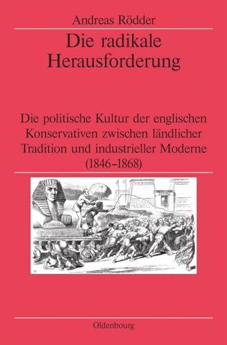 Die radikale Herausforderung: Die politische Kultur der englischen Konservativen zwischen ländlicher Tradition und industrieller Moderne (1846-1868) ... the German Historical Institute London, 52) von Walter de Gruyter