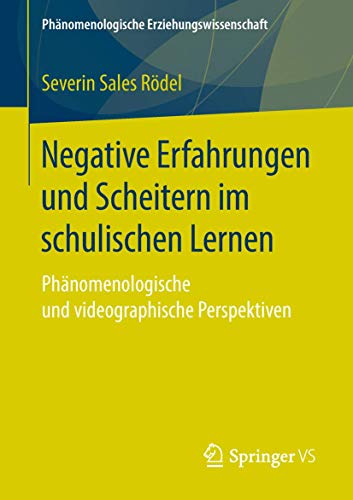 Negative Erfahrungen und Scheitern im schulischen Lernen: Phänomenologische und videographische Perspektiven (Phänomenologische Erziehungswissenschaft, Band 6) von Springer VS