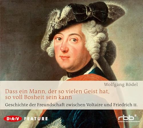 Dass ein Mann, der so vielen Geist hat, so voll Bosheit sein kann: Geschichte der Freundschaft zwischen Voltaire und Friedrich II. Feature (1 CD)
