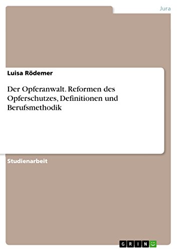 Der Opferanwalt. Reformen des Opferschutzes, Definitionen und Berufsmethodik von Grin Publishing