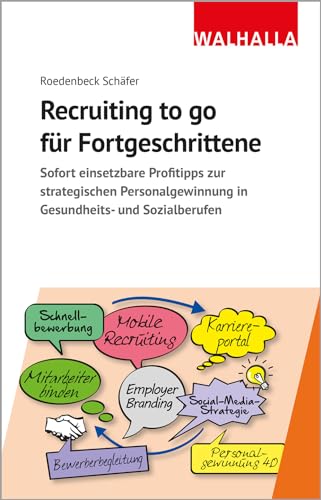 Recruiting to go für Fortgeschrittene: Sofort einsetzbare Profitipps zur strategischen Pesonalgewinnung in Gesundheits- und Sozialberufen: Sofort ... ... in Gesundheits- und Sozialberufen von Walhalla Fachverlag