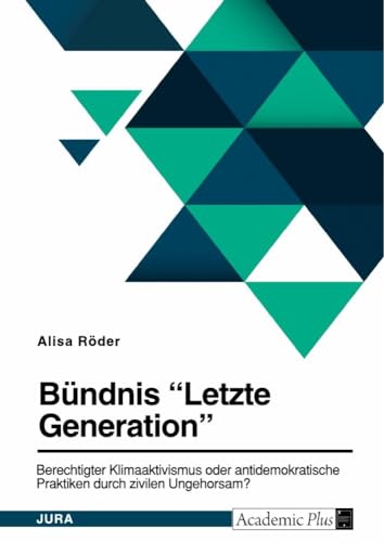 Bündnis "Letzte Generation". Berechtigter Klimaaktivismus oder antidemokratische Praktiken durch zivilen Ungehorsam? Bündnis "Letzte Generation". Berechtigter Klimaaktivismus oder antidemokratische Praktiken durch zivilen Ungehorsam? von GRIN Verlag