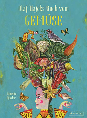 Olaf Hajeks Buch vom Gemüse: Die wichtigsten Gemüsesorten in fantastischen Illustrationen für alle Pflanzenfans von 8 bis 99 Jahren