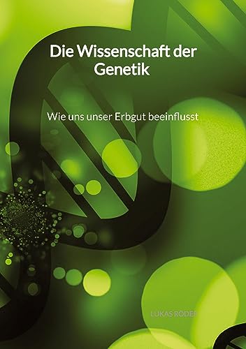 Die Wissenschaft der Genetik - Wie uns unser Erbgut beeinflusst von Jaltas Books