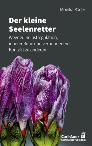 Der kleine Seelenretter: Wege zu Selbstregulation, innerer Ruhe und verbundenem Kontakt zu anderen (Fachbücher für jede:n) von Carl-Auer Verlag GmbH