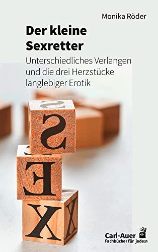 Der kleine Sexretter: Unterschiedliches Verlangen und die drei Herzstücke langlebiger Erotik (Fachbücher für jede:n)