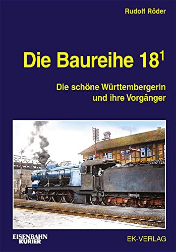 Die Baureihe 18.1: Die schöne Württembergerin und ihre Vorgänger (EK-Baureihenbibliothek) von Ek-Verlag GmbH