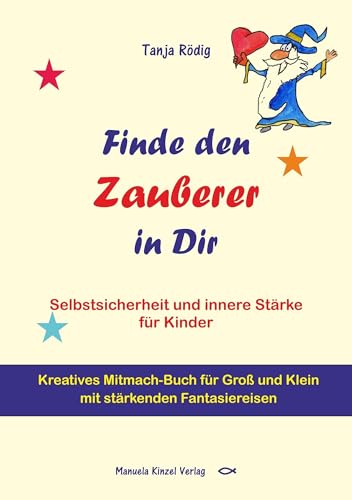 Finde den Zauberer in Dir: Selbstsicherheit und innere Stärke für Kinder - Kreatives Mitmach-Buch für Groß und Klein mit stärkenden Fantasiereisen