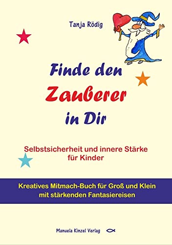 Finde den Zauberer in Dir: Selbstsicherheit und innere Stärke für Kinder - Kreatives Mitmach-Buch für Groß und Klein mit stärkenden Fantasiereisen von Manuela Kinzel Verlag