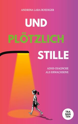 Und plötzlich Stille: ADHS-Diagnose als Erwachsene von Trabanten Verlag Berlin