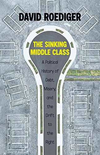 The Sinking Middle Class: A Political History of Debt, Misery, and the Drift to the Right von Haymarket Books