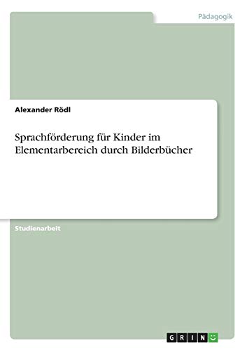 Sprachförderung für Kinder im Elementarbereich durch Bilderbücher von Grin Verlag