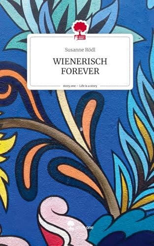 WIENERISCH FOREVER. Life is a Story - story.one von story.one publishing